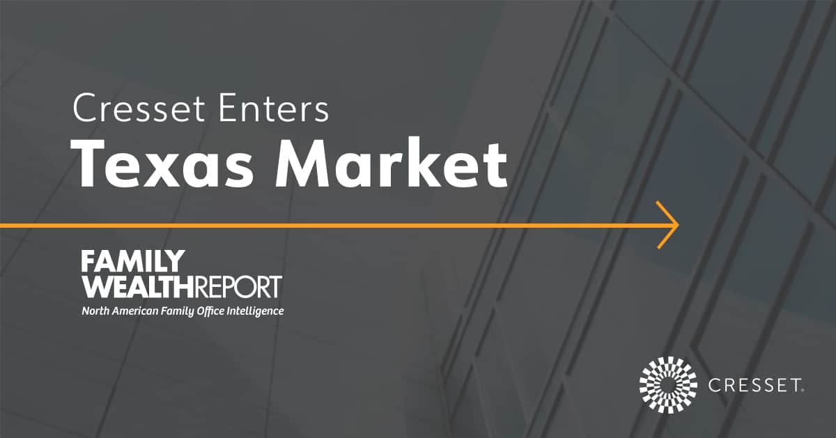 Family Wealth Report Features Cresset’s Entrance into the Texas Market