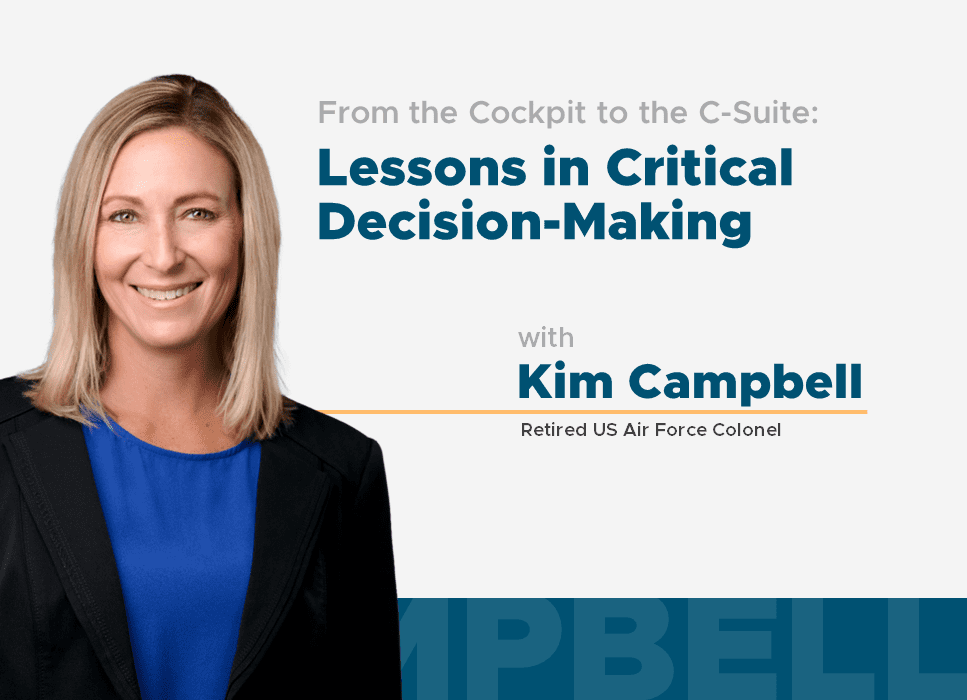 06/07/2023 From the Cockpit to the C-Suite: Lessons in Critical Decision-Making with Fighter Pilot Kim Campbell