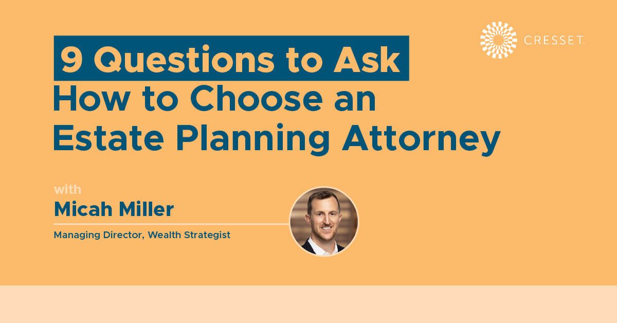 How to Choose an Estate Planning Attorney 9 Questions to Ask