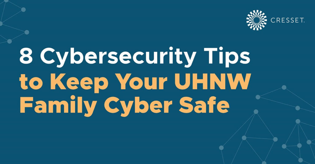 8 Cybersecurity Tips to Keep Your UHNW Family Cyber Safe