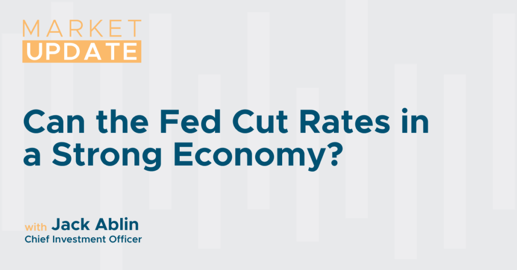 Market Update: Can the Fed Cut Rates in a Strong Economy?