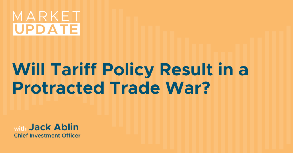 Market Update: Will Tariff Policy Result in a Protracted Trade War?