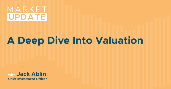 Market Update: A Deep Dive Into Valuation by Jack Ablin