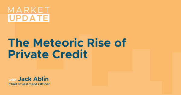 Market Update with Jack Ablin: The Meteoric Rise of Private Credit