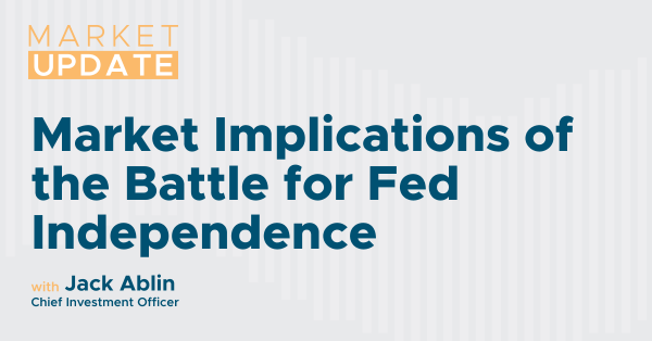 Market Update: Market Implications of the Battle for Fed Independence 