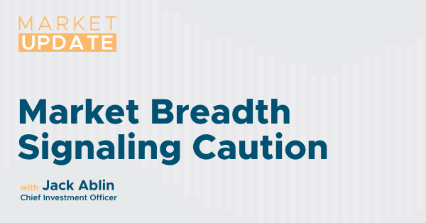 Market Update: Market Breadth Signaling Caution