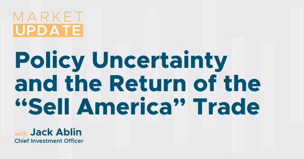 Market Update: Policy Uncertainty and the Return of the “Sell America” Trade
