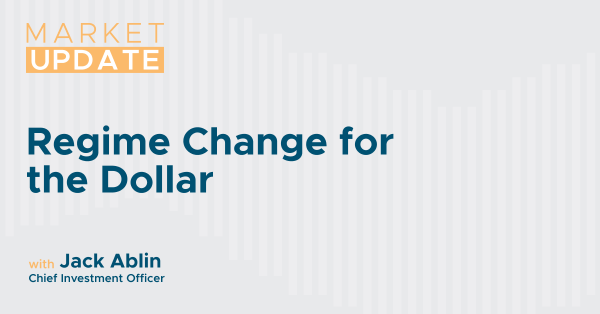 Market Update: Regime Change for the Dollar