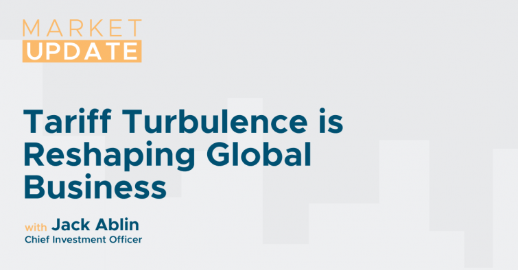 Market Update: Tariff Turbulence is Reshaping Global Business