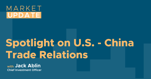 Market Update: Spotlight on U.S. - China Trade Relations