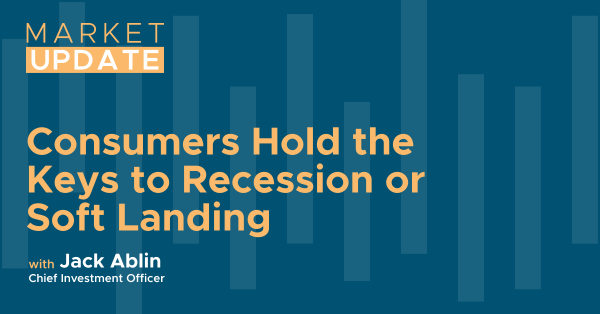 Marketing Update Consumers Hold the Keys to Recession or Soft Landing