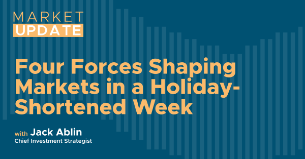 Four Forces Shaping Markets in a Holiday-Shortened Week