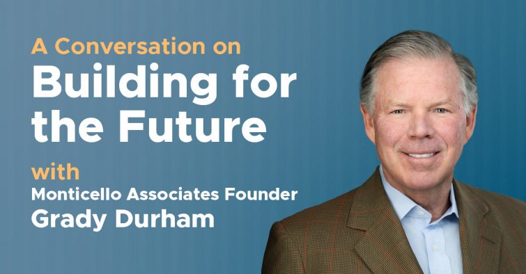 A Conversation on Building for the Future with Monticello Associates Founder Grady Durham