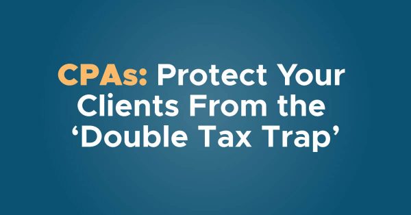 CPAs Protect Your Clients From the Double Tax Trap