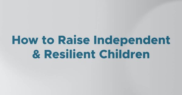 How to raise independent and resilient children thumbnail